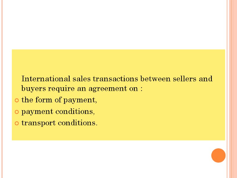 International sales transactions between sellers and buyers require an agreement on :  the